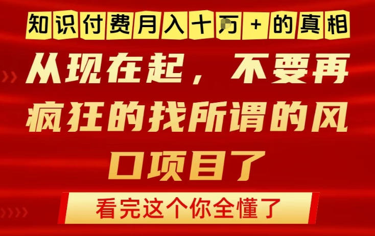 知识付费月入10个W的真相，做网创项目这一个就够了，不要再疯狂的找所谓的风口项目【揭秘】-八爪鱼资源库