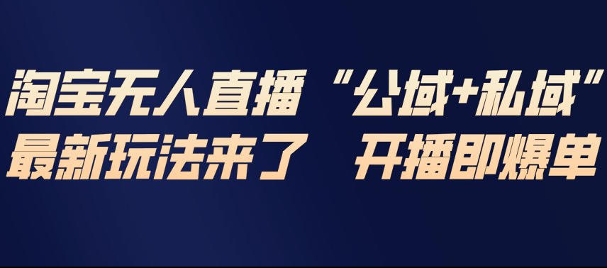淘宝无人直播完整教程，公试+私域，最新玩法来了，开播即爆单-八爪鱼资源库