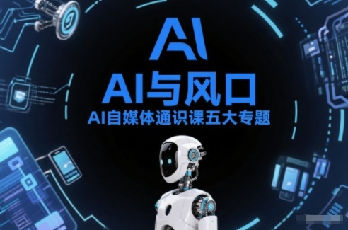 AI自媒体通识课五大专题，AI基础操作篇+AI生活娱乐篇+AI职场提效篇+AI自媒体实操篇+账号创作工具篇-八爪鱼资源库