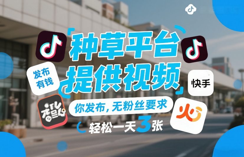 种草平台提供视频，你发布，无粉丝要求，发布就有钱，轻松一天3张+【揭秘】-八爪鱼资源库