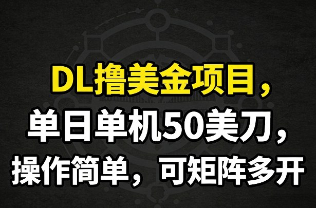 DL撸美金项目，单日单机50美刀，操作简单，可矩阵多开-八爪鱼资源库