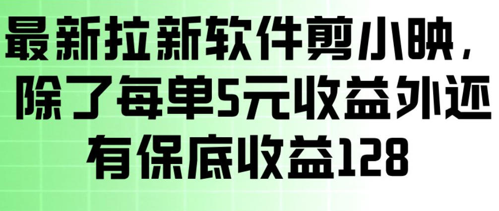 最新拉新软件剪小映，除了每单5米收益外还有保底收益128，一部手机轻松賺钱-八爪鱼资源库