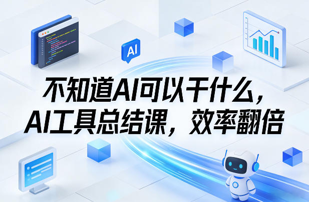 不知道AI可以干什么，AI工具总结课，效率翻倍-八爪鱼资源库