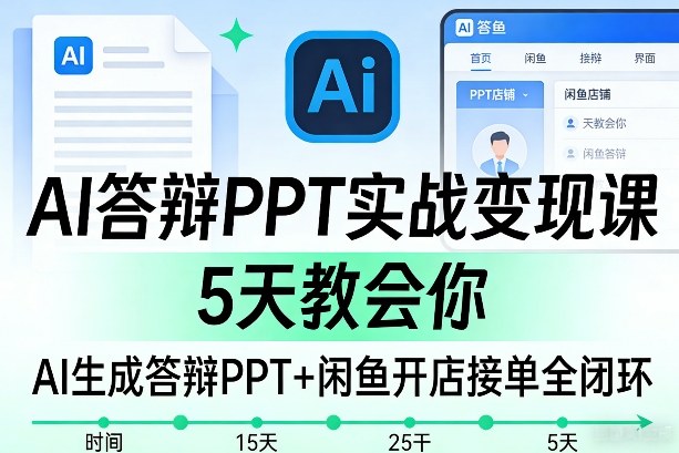 AI答辩PPT实战变现课，5天教会你，AI生成答辩PPT+闲鱼开店接单全闭环-八爪鱼资源库