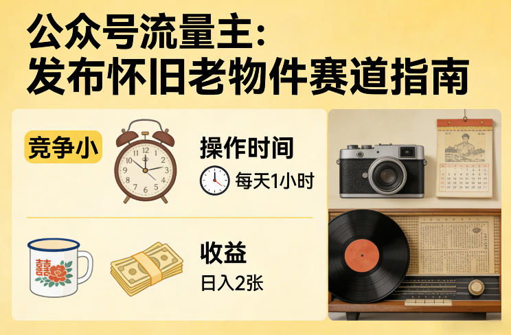 公众号流量主之发布怀旧老物件赛道，竞争小，每天操作1小时，日入2张-八爪鱼资源库