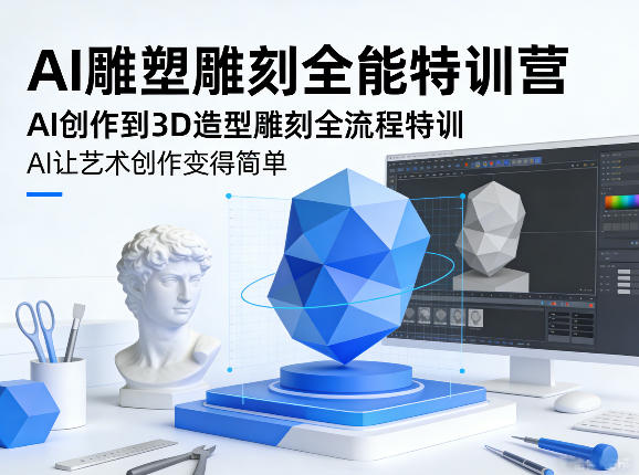 AI雕塑雕刻全能特训营，AI创作到3D造型雕刻全流程特训，AI让艺术创作变得简单-八爪鱼资源库