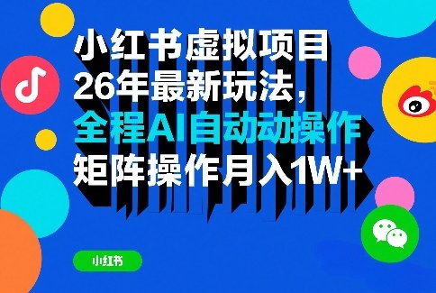 小红书虚拟项目26年最新玩法，全程AI自动操作，矩阵操作月入1W＋【揭秘】-八爪鱼资源库