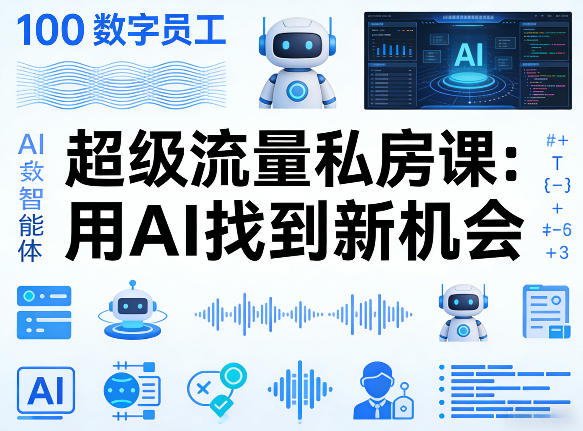你的AI数字员工100个智能体，超级流量私房课，用AI找到新机会-八爪鱼资源库