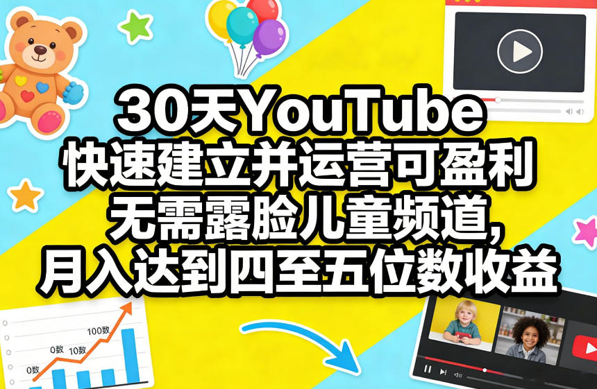 30天YouTube快速建立并运营可盈利无需露脸儿童频道，月入达到四至五位数收益-八爪鱼资源库