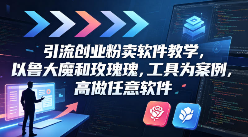 引流创业粉卖软件教学，以鲁大魔和玫瑰工具为案例，可做任意软件-八爪鱼资源库
