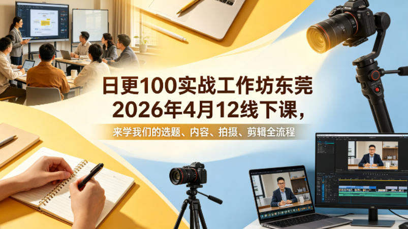 日更100实条‬战工作坊东莞2026年4月12线下课，来学我们的选题、内容、拍摄、剪辑全流程-八爪鱼资源库
