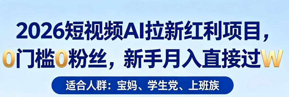 2026短视频AI拉新红利项目，0门槛0粉丝，新手月入直接过1W-八爪鱼资源库