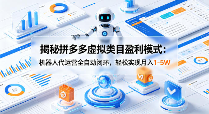 揭秘拼多多虚拟类目盈利模式：机器人代运营全自动闭环，轻松实现月入1-5W-八爪鱼资源库