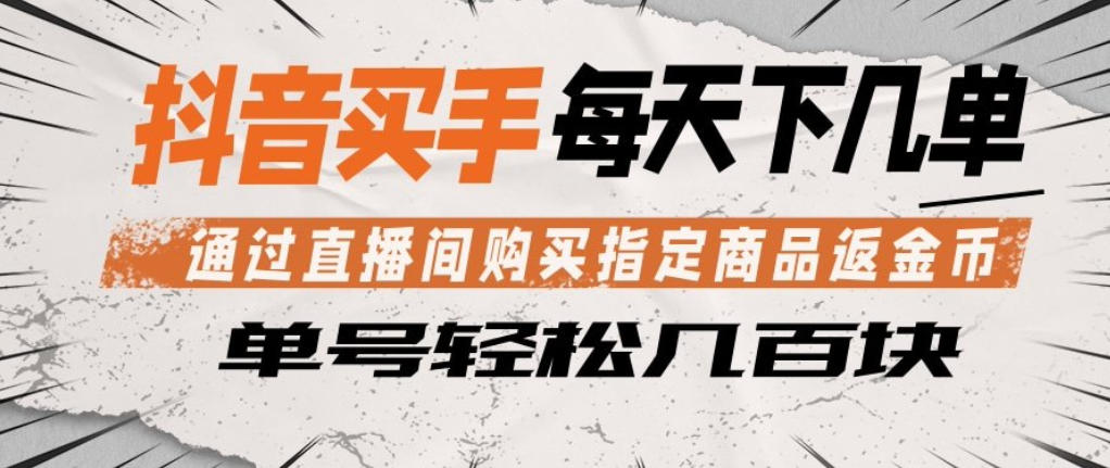 抖音买手通过直播间购买指定商品返金币，每天几单，轻松日入几张【揭秘】-八爪鱼资源库