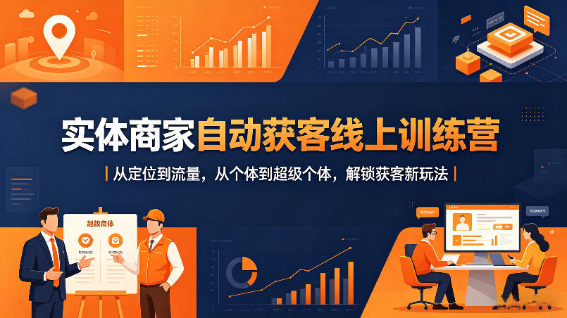 实体商家自动获客线上训练营｜从定位到流量，从个体到超级个体，解锁获客新玩法-八爪鱼资源库