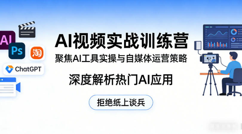 AI视频实战训练营，聚焦AI工具实操与自媒体运营策略，深度解析热门AI应用，拒绝纸上谈兵-八爪鱼资源库