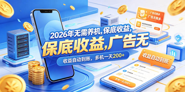 2026年无需养机，保底收益，广告无限多，收益自动到账，多机一天200+【揭秘】-八爪鱼资源库
