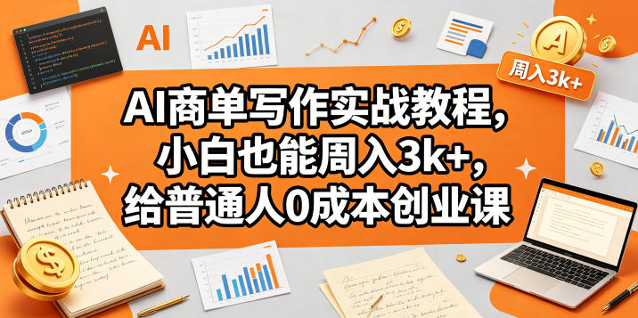 AI商单写作实战教程，小白也能周入3k+，给普通人0成本创业课-八爪鱼资源库