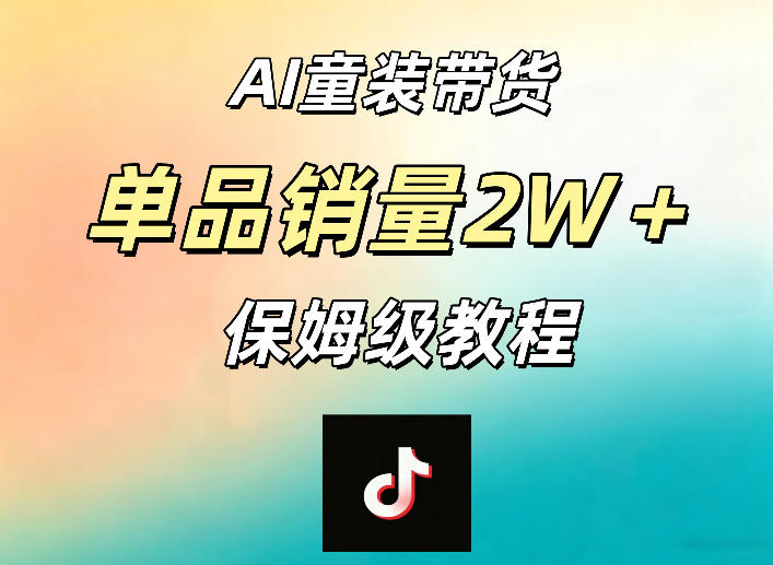 AI童装带货赛道，一部手机就可以操作，单品销量2w+【手把手教程】-八爪鱼资源库