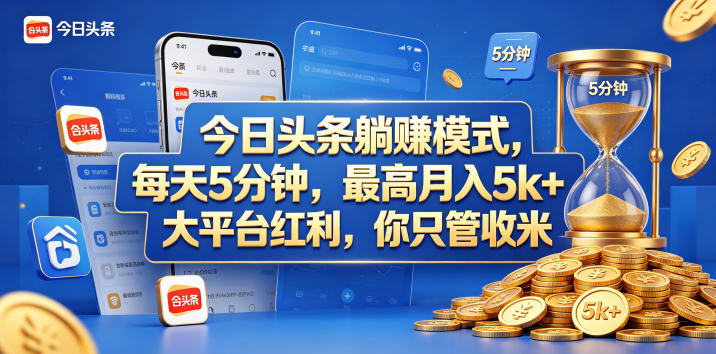 今日头条躺赚模式，每天5分钟，最高月入5k+，大平台红利，你只管收米【揭秘】-八爪鱼资源库