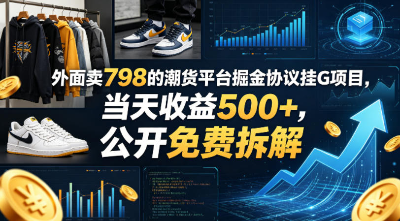 外面卖798的潮货平台掘金协议挂G项目，当天收益500+，公开免费拆解【揭秘】-八爪鱼资源库