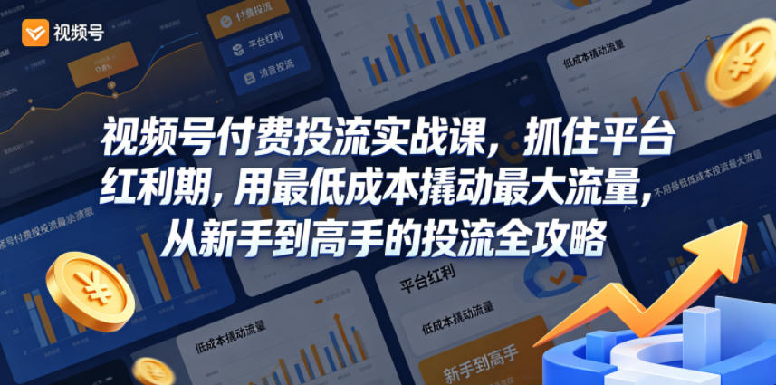 视频号付费投流实战课，抓住平台红利期，用最低成本撬动最大流量，从新手到高手的投流全攻略-八爪鱼资源库