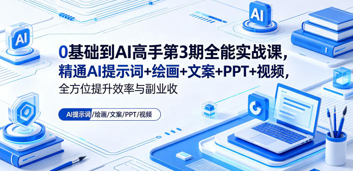 0基础到AI高手第3期全能实战课，精通AI提示词+绘画+文案+PPT+视频，全方位提升效率与副业收益-八爪鱼资源库