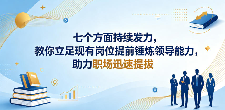 付费文章：七个方面持续发力，教你立足现有岗位提前锤炼领导能力，助力职场迅速提拔-八爪鱼资源库