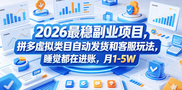 2026最稳副业项目，拼多多虚拟类目自动发货和客服玩法，睡觉都在进账，月1-5W【揭秘】-八爪鱼资源库
