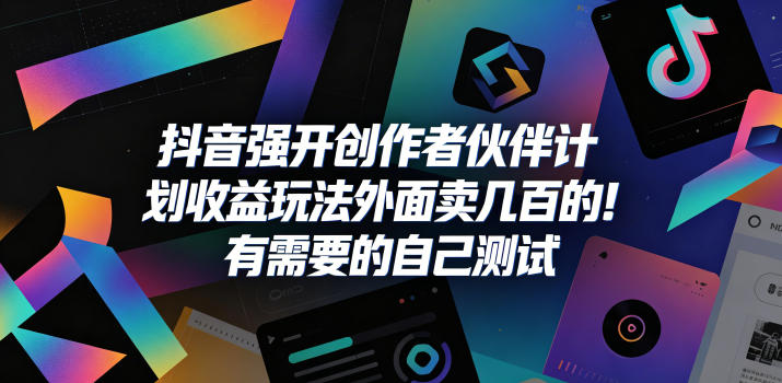 抖音强开创作者伙伴计划收益玩法，外面卖几百的！有需要的自己测试-八爪鱼资源库