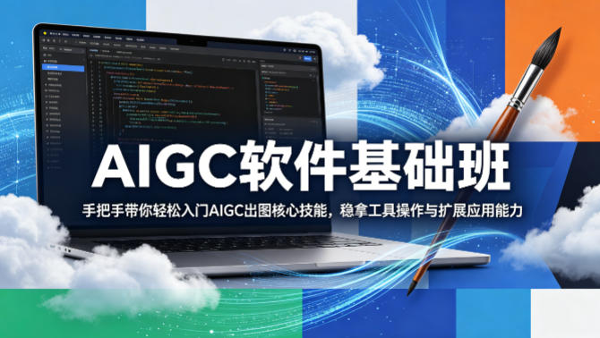 AIGC软件基础班，手把手带你轻松入门AIGC出图核心技能，稳拿工具操作与扩展应用能力-八爪鱼资源库