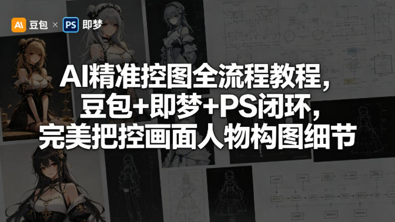 AI精准控图全流程教程，豆包+即梦+PS闭环，完美把控画面人物构图细节-八爪鱼资源库