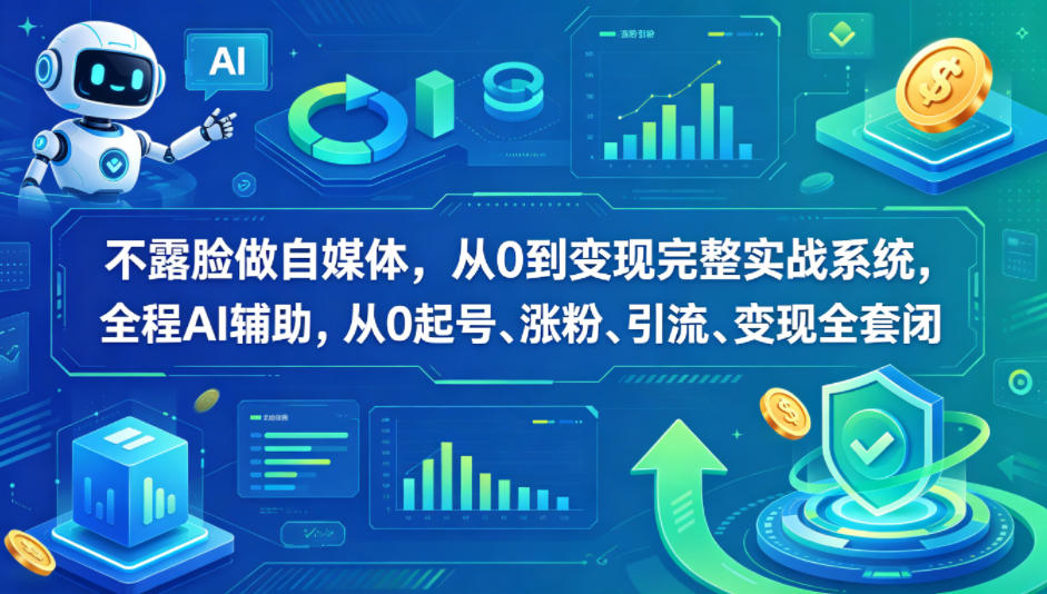 不露脸做自媒体，从0到变现完整实战系统，全程AI辅助，从0起号、涨粉、引流、变现全套闭环-八爪鱼资源库