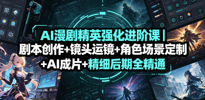 AI漫剧精英强化进阶课｜剧本创作+镜头运镜+角色场景定制+AI成片+精细后期全精通-八爪鱼资源库