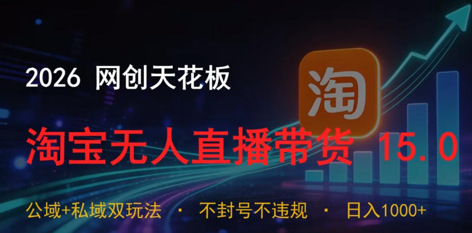 2026网创天花板，淘宝无人直播带货15.0，公域+私域双玩法，日入1k+，不违规不封号【揭秘】-八爪鱼资源库