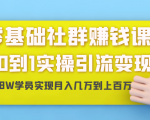 零基础社群赚钱课：从0到1实操引流变现，帮助18W学员实现月入几万到上百万-八爪鱼资源库
