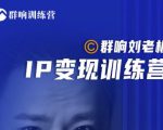 群响刘老板·IP变现训练营第6期：教你搞流量新姿势，IP打造获客私域经营-八爪鱼资源库