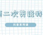 陆明明·短视频二次剪辑特训5.0，1部手机就可以操作，0基础掌握短视频二次剪辑和混剪技-八爪鱼资源库