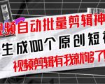 【原创神器】短视频全自动一键剪辑视频，一秒生成100个原创视频(软件+视频+免费卡密)-八爪鱼资源库