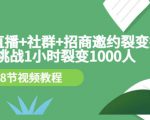 手机+直播+社群+招商邀约裂变技术：挑战1小时裂变1000人（8节视频教程）-八爪鱼资源库