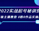 2022实战起号秘训营，千万级主播教您 0粉0作品实操起号（价值299元）-八爪鱼资源库