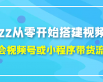 2022从零开始搭建视频号,学会视频号或小程序带货流程（价值599元）-八爪鱼资源库
