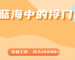 超级蓝海中的冷门项目，文档工作，好玩又赚钱，月入10000+-八爪鱼资源库
