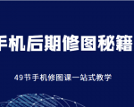 手机后期修图秘籍-49节手机修图课，一站式教学（价值399元）-八爪鱼资源库
