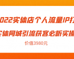 2022实体店个人流量IP打造实体同城引流获客必听实操课，61节完整版（价值3980元）-八爪鱼资源库