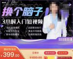 换个脑子3小时入门短视频创作,短视频创作入门必修课-八爪鱼资源库