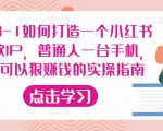 从0-1如何打造一个小红书爆款IP，普通人一台手机，就可以狠赚钱的实操指南-八爪鱼资源库