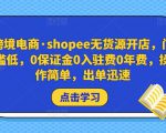 跨境电商·shopee无货源开店，门槛低，0保证金0入驻费0年费，操作简单，出单迅速-八爪鱼资源库