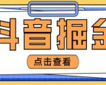 最近爆火3980的抖音掘金项目，号称单设备一天100~200+【全套详细玩法教程】-八爪鱼资源库