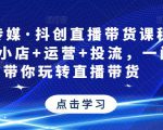 星玥传媒·抖创直播带货课程，达人+小店+运营+投流，一门课带你玩转直播带货-八爪鱼资源库